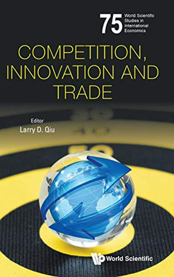 Competition, Innovation And Trade (World Scientific Studies In International Economics)