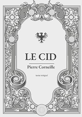 Le Cid: Une Pi?ce De Th??tre En Vers Et Alexandrins De Pierre Corneille (French Edition)