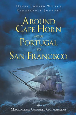 Henry Edward Wilbyæs Remarkable Journey: Around Cape Horn From Portugal To San Francisco