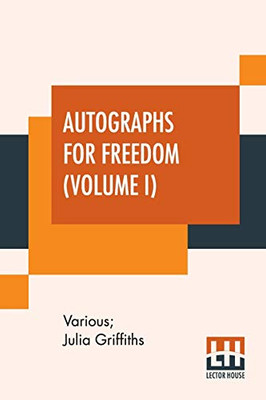 Autographs For Freedom (Volume I): Edited By Julia Griffiths (In Two Volumes - Volume I)