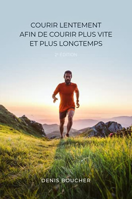 Courir Lentement Afin De Courir Plus Vite Et Plus Longtemps Û 2E ?dition (French Edition)