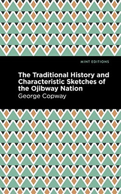 The Traditional History And Characteristic Sketches Of The Ojibway Nation (Mint Editions)