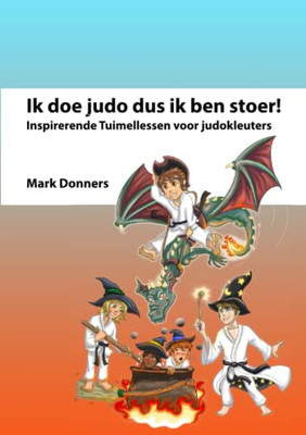 Ik Doe Judo Dus Ik Ben Stoer: Inspirerende Tuimellessen Voor Judokleuters (Dutch Edition)