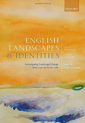 English Landscapes And Identities: Investigating Landscape Change From 1500 Bc To Ad 1086