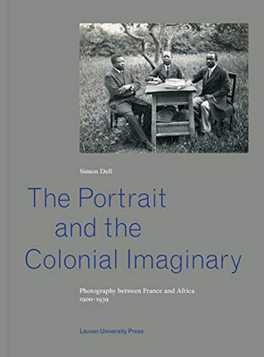 The Portrait And The Colonial Imaginary: Photography Between France And Africa, 19001939