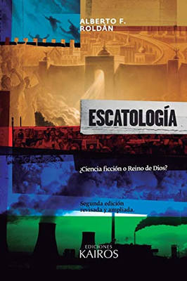 Escatología: ¿Ciencia Ficción O Reino De Dios? Segunda Edición Ampliada. (Spanish Edition)