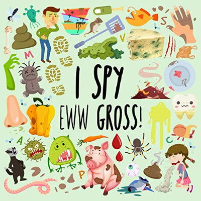 I Spy - Eww Gross!: A Fun Guessing Game For 3-5 Year Olds (I Spy Book Collection For Kids)