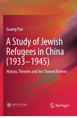 A Study Of Jewish Refugees In China (19331945): History, Theories And The Chinese Pattern