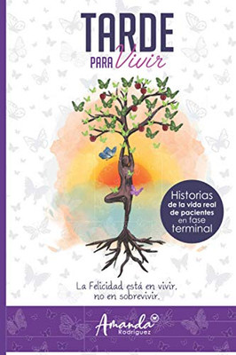Tarde Para Vivir: Historia De La Vida Real De Pacientes En Fase Terminal (Spanish Edition) Tarde Para Vivir: Historia De La Vida Real De Pacientes En Fase Terminal (Spanish Edition)