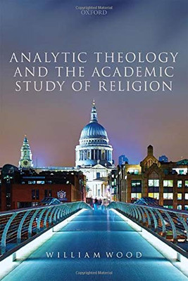 Analytic Theology And The Academic Study Of Religion (Oxford Studies In Analytic Theology)