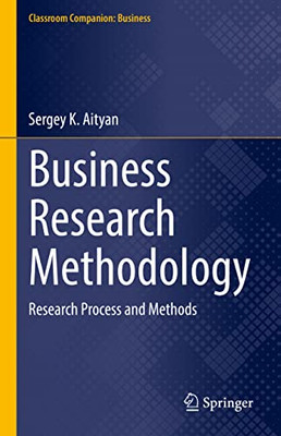 Business Research Methodology: Research Process And Methods (Classroom Companion: Business)