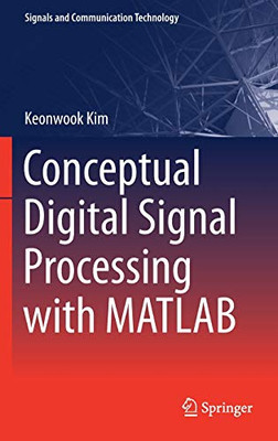 Conceptual Digital Signal Processing With Matlab (Signals And Communication Technology, 20)