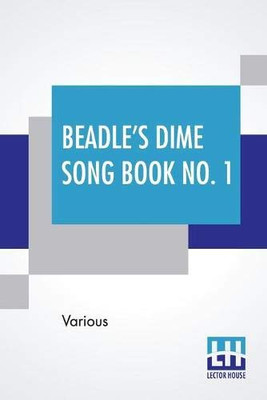 Beadle'S Dime Song Book No. 1: A Collection Of New And Popular Comic And Sentimental Songs.