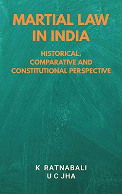 Martial Law In India: Historical, Comparative And Constitutional Perspective