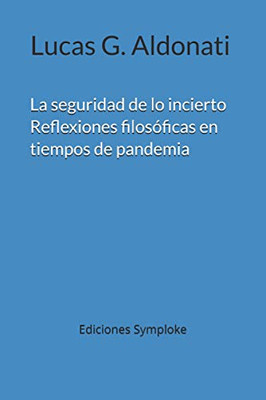 La Seguridad De Lo Incierto: Reflexiones Filosóficas En Tiempos De Pandemia (Spanish Edition)