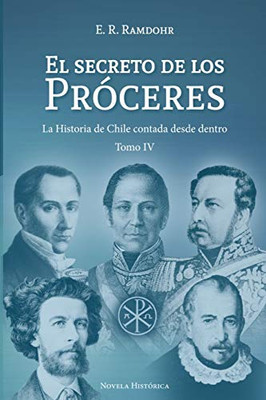 El Secreto De Los Próceres Tomo 4: La Historia De Chile Contada Desde Dentro (Spanish Edition)