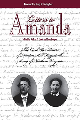 Letters To Amanda: The Civil War Letters Of Marion Hill Fitzpatrick, Army Of Northern Virginia
