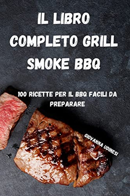 Il Libro Completo Grill Smoke Bbq: 100 Ricette Per Il Bbq Facili Da Preparare (Italian Edition)