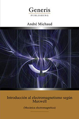Introducción Al Electromagnetismo Según Maxwell : (Mecánica Electromagnética) (Spanish Edition)