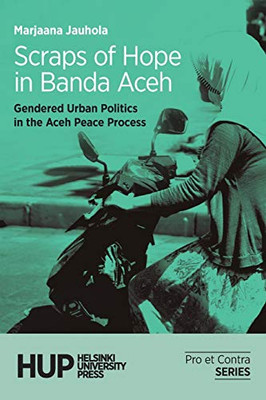 Scraps Of Hope In Banda Aceh: Gendered Urban Politics In The Aceh Peace Process (Pro Et Contra)