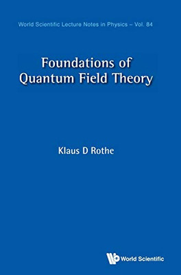 Foundations Of Quantum Field Theory (World Scientific Lecture Notes In Physics)