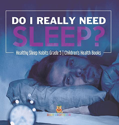 Do I Really Need Sleep? | Healthy Sleep Habits Grade 5 | Children'S Health Books