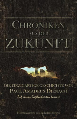 Chroniken Aus Der Zukunft: Die Einzigartige Geschichte Von Paul Amadeus Dienach (German Edition)
