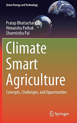 Climate Smart Agriculture: Concepts, Challenges, And Opportunities (Green Energy And Technology)
