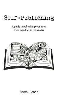 Self-Publishing: A Guide To Publishing Your Book From First Draft To Release Day