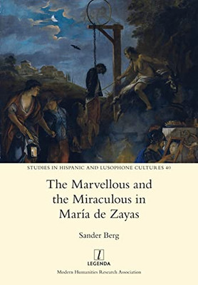 The Marvellous And The Miraculous In Mar?a De Zayas (Studies In Hispanic And Lusophone Cultures)