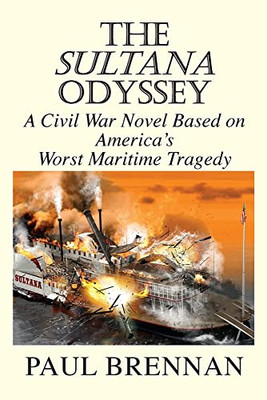 The Sultana Odyssey: A Civil War Novel Based On America'S Worst Maritime Tragedy