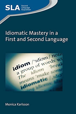 Idiomatic Mastery In A First And Second Language (Volume 130) (Second Language Acquisition, 130)