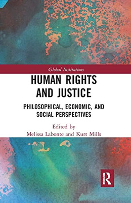 Human Rights And Justice: Philosophical, Economic, And Social Perspectives (Global Institutions)