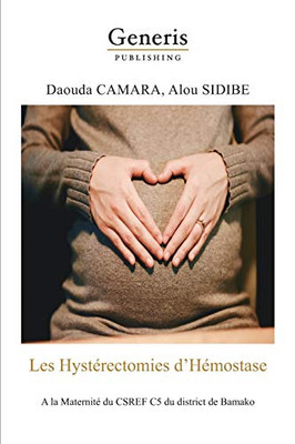 Les Hystérectomies DHémostase: A La Maternité Du Csref C5 Du District De Bamako (French Edition)