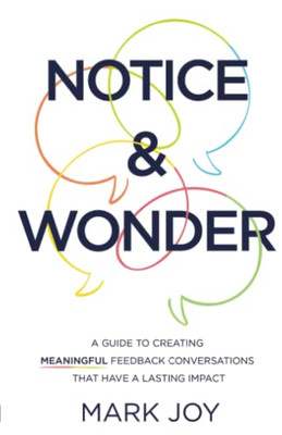 Notice & Wonder: A Guide To Creating Meaningful Feedback Conversations That Have A Lasting Impact