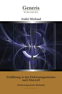 Einführung In Den Elektromagnetismus Nach Maxwell : (Elektromagnetische Mechanik) (German Edition)
