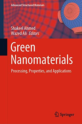 Green Nanomaterials: Processing, Properties, And Applications (Advanced Structured Materials, 126)