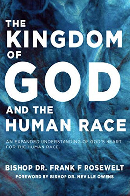 The Kingdom Of God And The Human Race: An Expanded Understanding Of GodS Heart For The Human Race