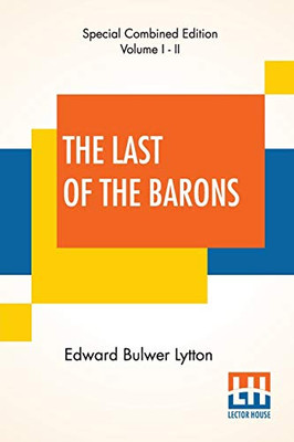 The Last Of The Barons (Complete): Complete Edition Of Two Volumes, Vol. I. - Ii. (Book I. - Xii.)