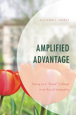 Amplified Advantage: Going To A Ôgoodö College In An Era Of Inequality (Social Class In Education)