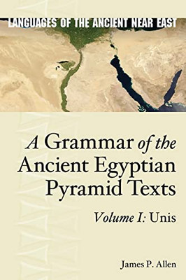 A Grammar Of The Ancient Egyptian Pyramid Texts, Vol. I: Unis (Languages Of The Ancient Near East)