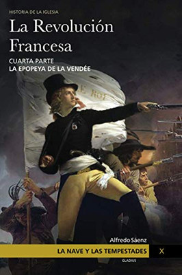 La Nave Y Las Tempestades. T. 10: La Revolución Francesa. La Epopeya De La Vendée (Spanish Edition)