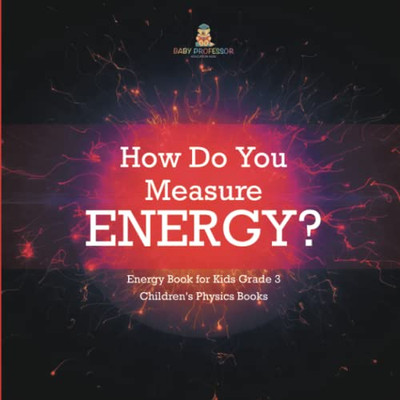 How Do You Measure Energy? | Energy Book For Kids Grade 3 | Children'S Physics Books