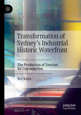 Transformation Of SydneyS Industrial Historic Waterfront: The Production Of Tourism For Consumption