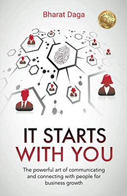 It Starts With You: The Powerful Art Of Communicating And Connecting With People For Business Growth