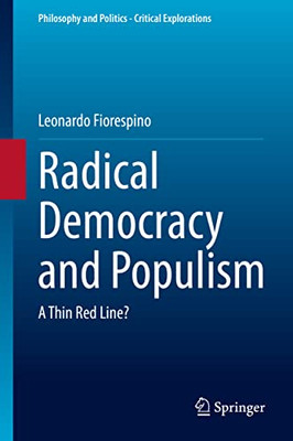 Radical Democracy And Populism: A Thin Red Line? (Philosophy And Politics - Critical Explorations, 18)