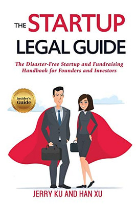 The Startup Legal Guide: The Disaster-Free Startup And Fundraising Handbook For Founders And Investors