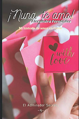 ¡Nuna, Te Amo!: El Admirador Secreto (¡Nuna, Te Amo! -Mi Historia De Amor En Corea-) (Spanish Edition)