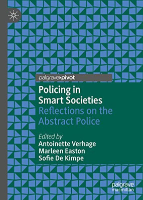 Policing In Smart Societies: Reflections On The Abstract Police (Palgrave'S Critical Policing Studies)