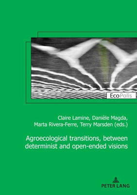 Agroecological Transitions, Between Determinist And Open-Ended Visions (Ecopolis, 37) (French Edition)